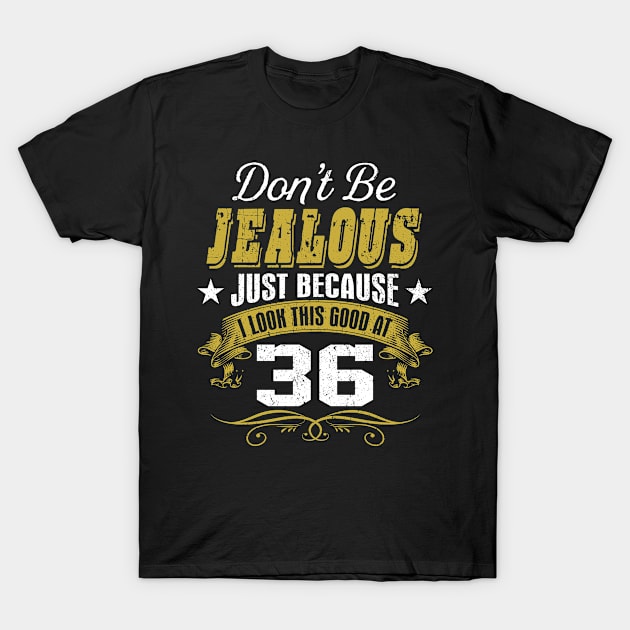 Birthday Don't Be Jealous I Look This Good At 36 T-Shirt by Salimkaxdew